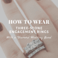 Tips for Combining your Three-Stone Engagement Ring with a Diamond Wedding Band
