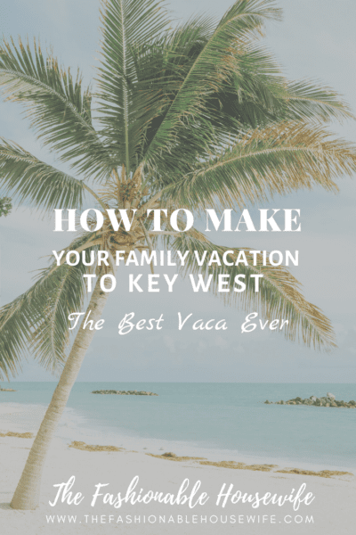 How to Make Your Family Vacation to Key West the Best Vaca Ever
