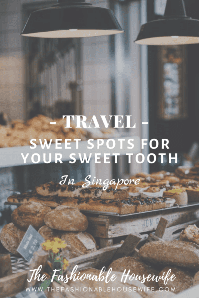 Travel: Sweet Spots For Your Sweet Tooth in Singapore