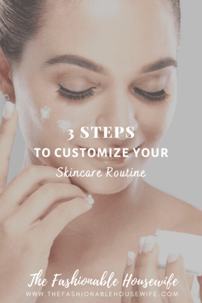 3 Basic Steps to Customize Your Skincare Routine