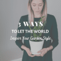 3 Ways To Let The World Inspire Your Garden Style