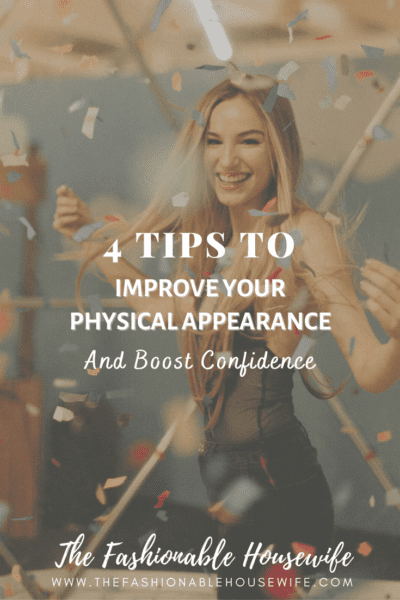 4 Tips To Improve Physical Appearance And Boost Confidence