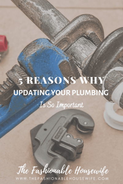 5 Reasons Why Updating Your Plumbing Is So Important