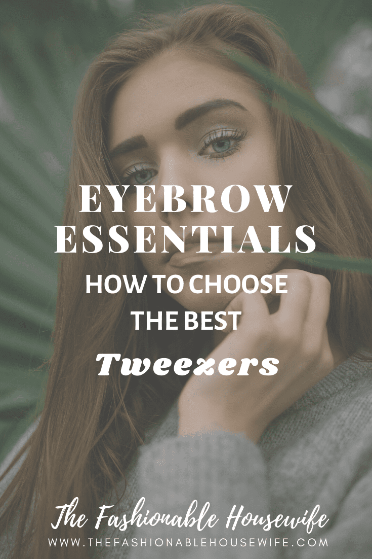 Eyebrow Essentials: Choosing The Best Tweezers