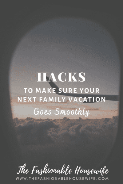 Hacks To Make Sure Your Next Family Vacation Goes Smoothly