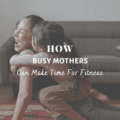 How Busy Mothers Can Make Time For Fitness