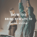 How To Bring New Life to Sunday Worship