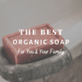 The Best Organic Soap for You and Your Family