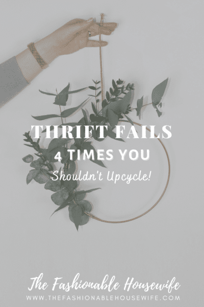 Thrift Fails: 4 Times You Shouldn't Upcycle!