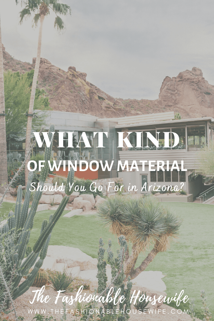 What Kind of Window Frame Material Should You Go for in Arizona? • The Fashionable Housewife