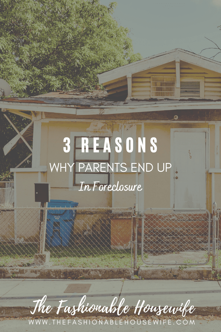 3 Reasons Why Parents End Up in Foreclosure
