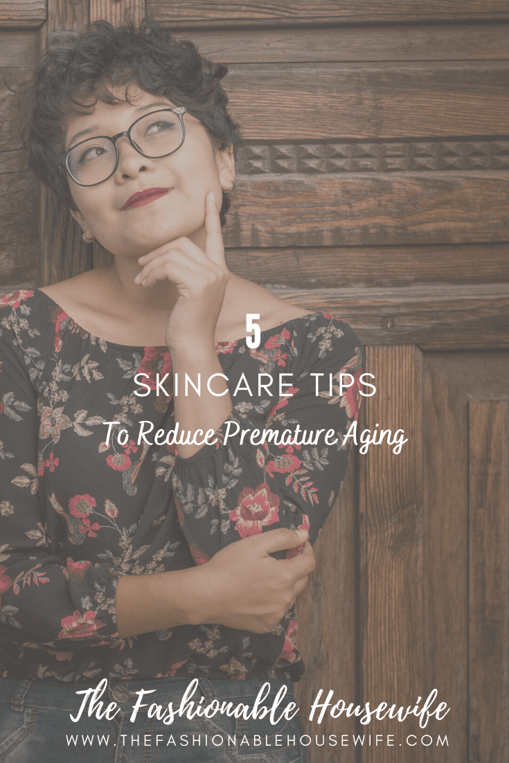 5 Skincare Tips To Reduce Premature Aging
