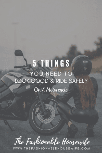 5 Things You Need To Look Good And Ride Safely On A Motorcycle