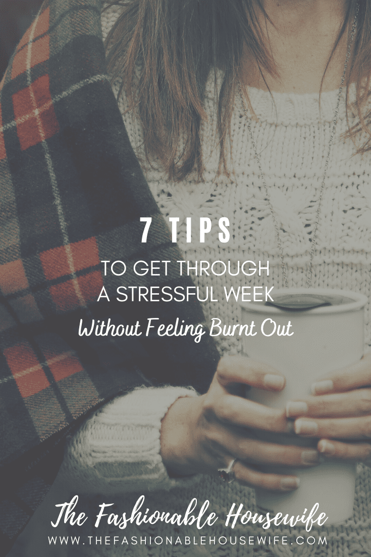 7 Tips to Get Through a Stressful Week Without Feeling Burnt Out