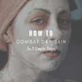 How To Combat Dry Skin In 3 Simple Steps