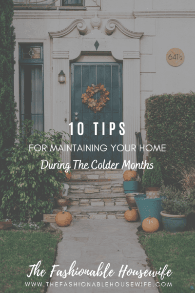 10 Tips For Maintaining Your Home During The Colder Months