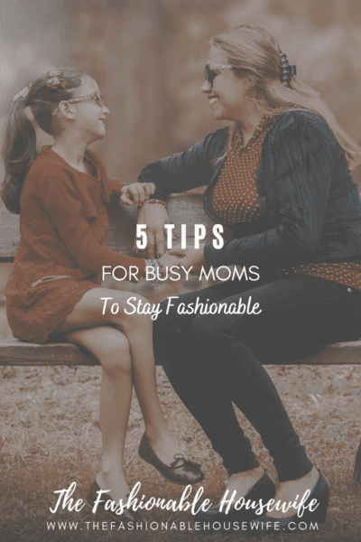 5 Tips For Busy Moms To Stay Fashionable