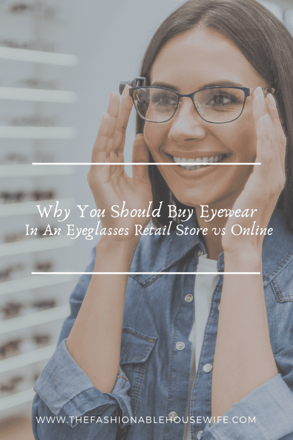 Why You Should Buy Eyewear In An Eyeglasses Retail Store vs Online • The Fashionable Housewife