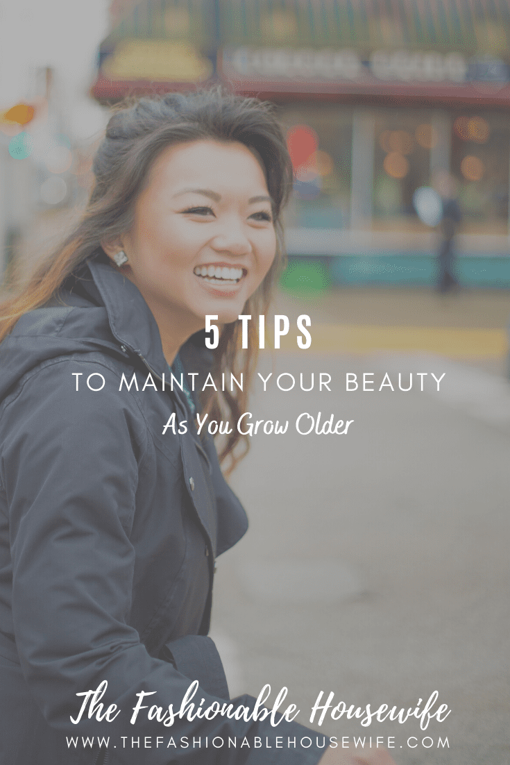 5 Tips to Maintain Your Beauty as You Grow Older