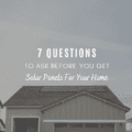 7 Questions To Ask Before You Get Solar Panels For Your Home