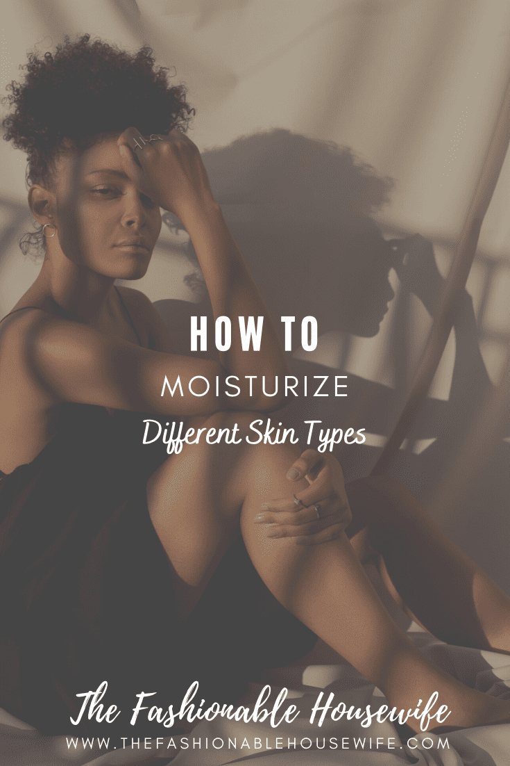 How To Moisturize Different Skin Types