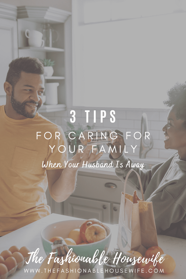 3 Tips For Caring For Your Family When Your Husband Is Away