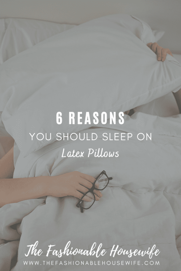6 Reasons You Should Sleep on Latex Pillows • The Fashionable Housewife