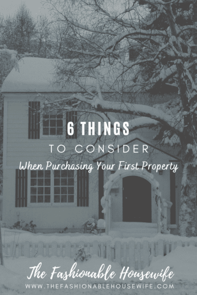 6 Things To Consider When Purchasing Your First Property