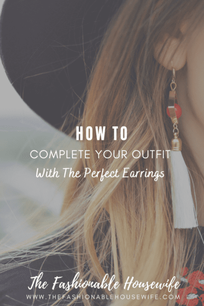 How To Complete Your Outfit With The Perfect Earrings