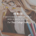 How to Emotionally Prepare Your High School Student for Their College Years