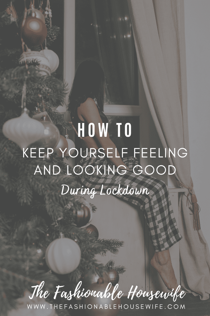 How to Keep Yourself Feeling and Looking Good During Lockdown