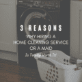 3 Reasons Why Hiring a Home Cleaning Service or Maid Is Totally Worth It!