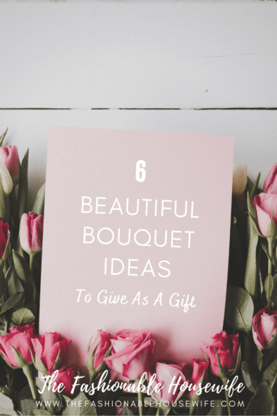 6 Beautiful Bouquet Ideas To Give As A Gift