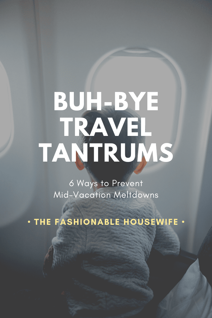 Buh-Bye Travel Tantrums: 6 Ways to Prevent Mid-Vacation Meltdowns