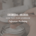 Cosmetic Brands: How They Can Leverage Influencer Marketing