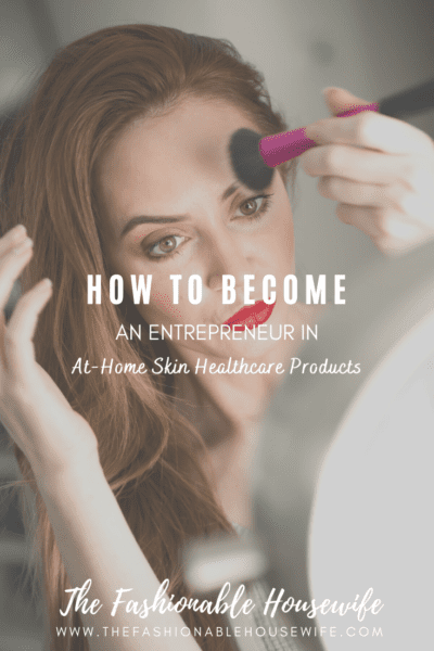 How To Become an Entrepreneur in At-Home Skin Healthcare Products