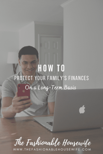 How To Protect Your Family’s Finances On a Long-Term Basis