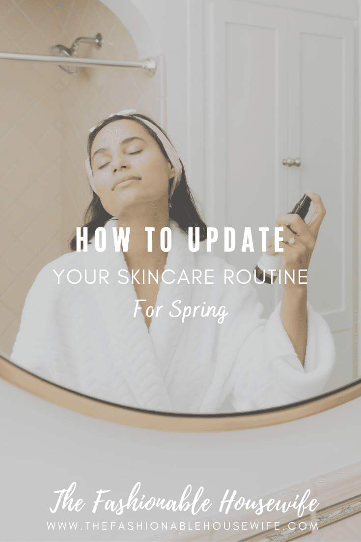 How To Update Your Skincare Routine For Spring