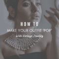 How to Make Your Outfit ‘Pop’ With Vintage Jewelry