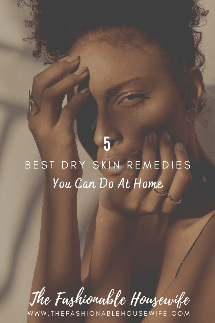 5 Best Dry Skin Remedies You Can Do At Home
