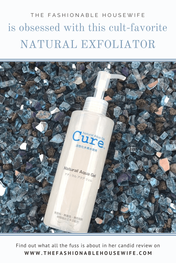 Currently Obsessed with Cure Natural Aqua Gel Japan’s 1 Exfoliator! • The Fashionable Housewife