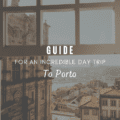 Guide For An Incredible Day Trip To Porto
