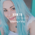 How to Feel Confident Wearing a Wig