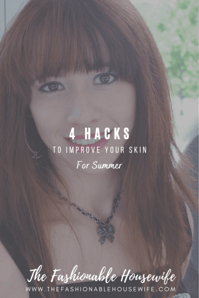 4 Hacks To Improve Your Skin For Summer