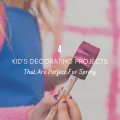 4 Kid's Decorating Projects That Are Perfect For Spring