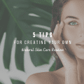 5 Tips For Creating Your Own Natural Skin Care Routine