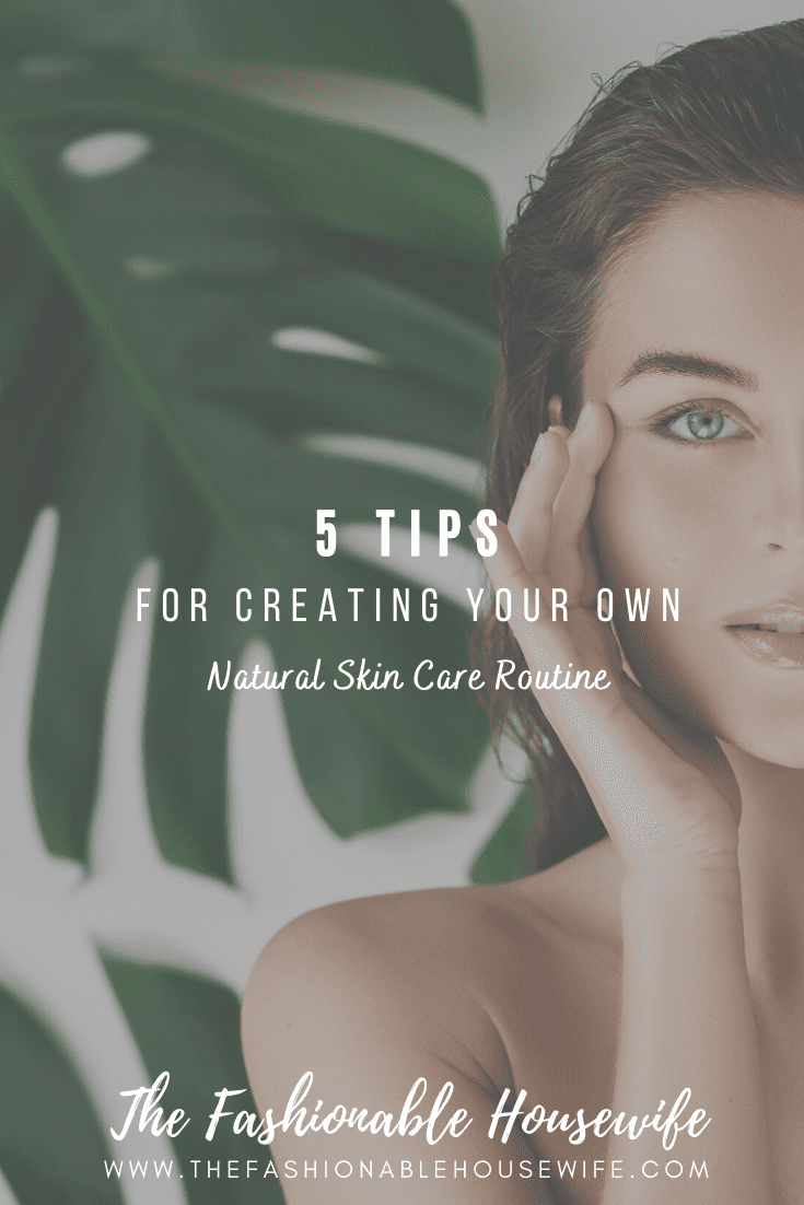 5 Tips For Creating Your Own Natural Skin Care Routine
