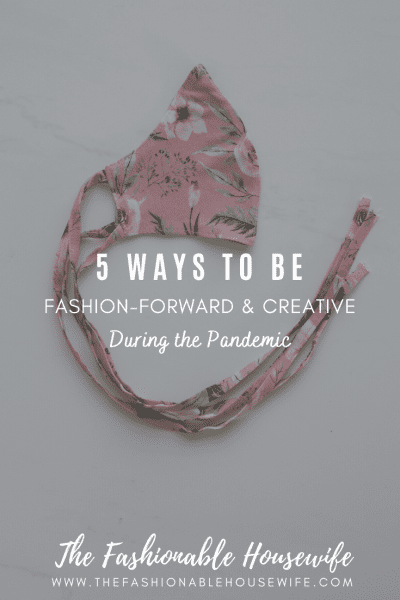5 Ways to Be Fashion-Forward and Creative During the Pandemic