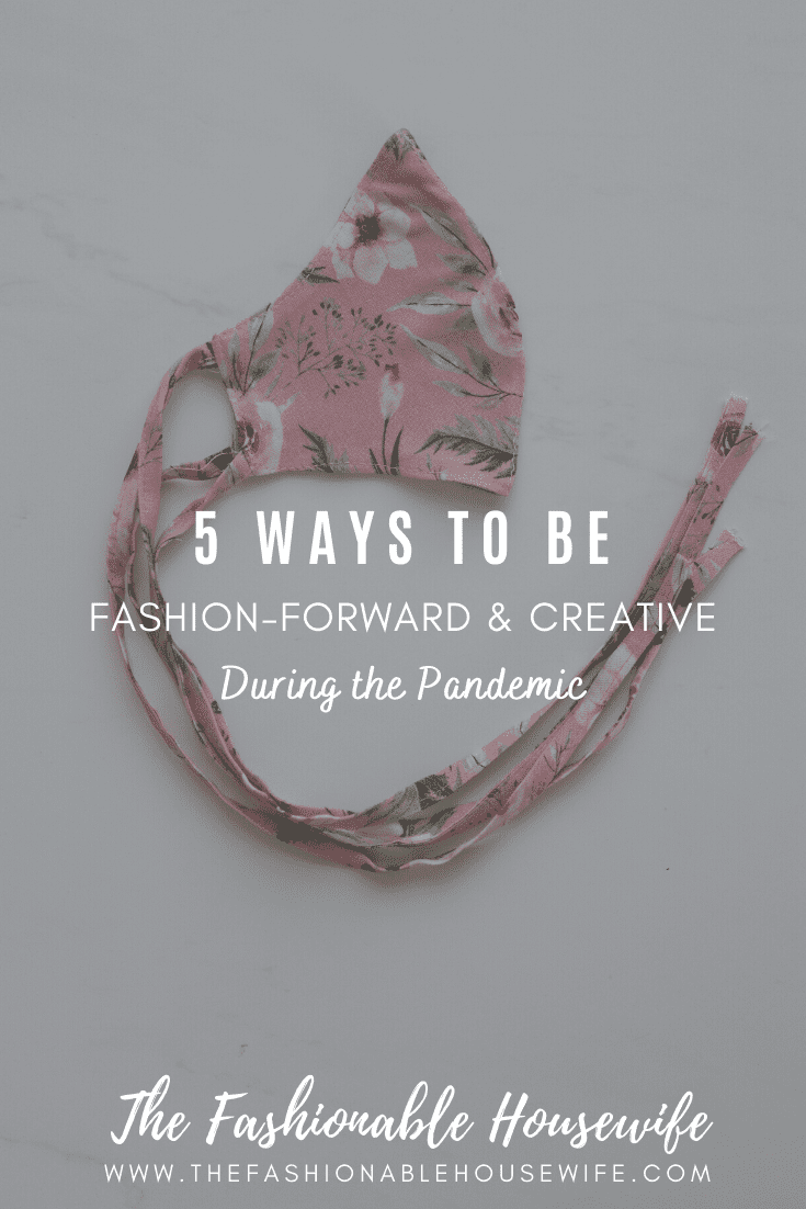 5 Ways to Be Fashion-Forward and Creative During the Pandemic