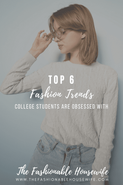 6 Fashion Trends College Students Are Obsessed With